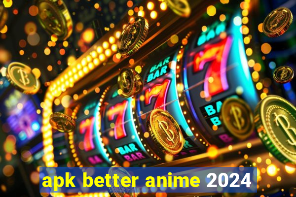 apk better anime 2024